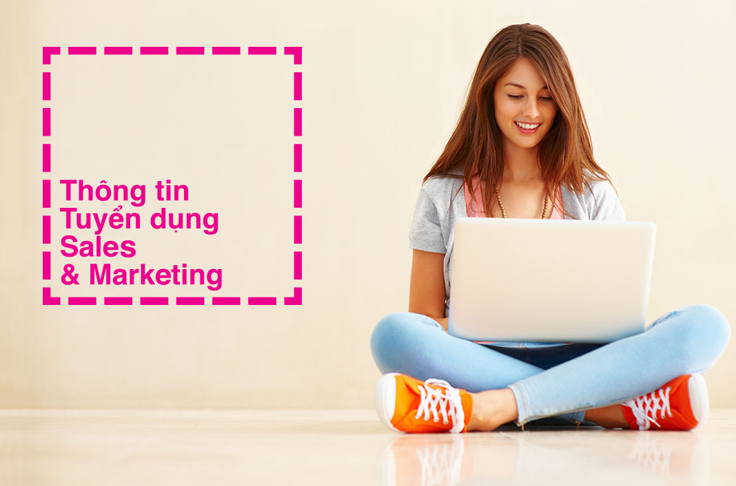 Chúng tôi đang tìm kiếm các ứng viên Sales & Marketing