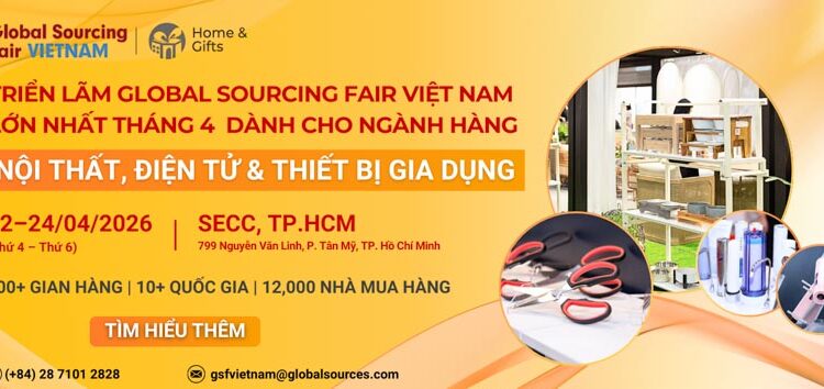 Global Sourcing Fair Việt Nam 2026 – Sự kiện nguồn cung ngành hàng Nội thất, Điện tử & Thiết bị gia dụng